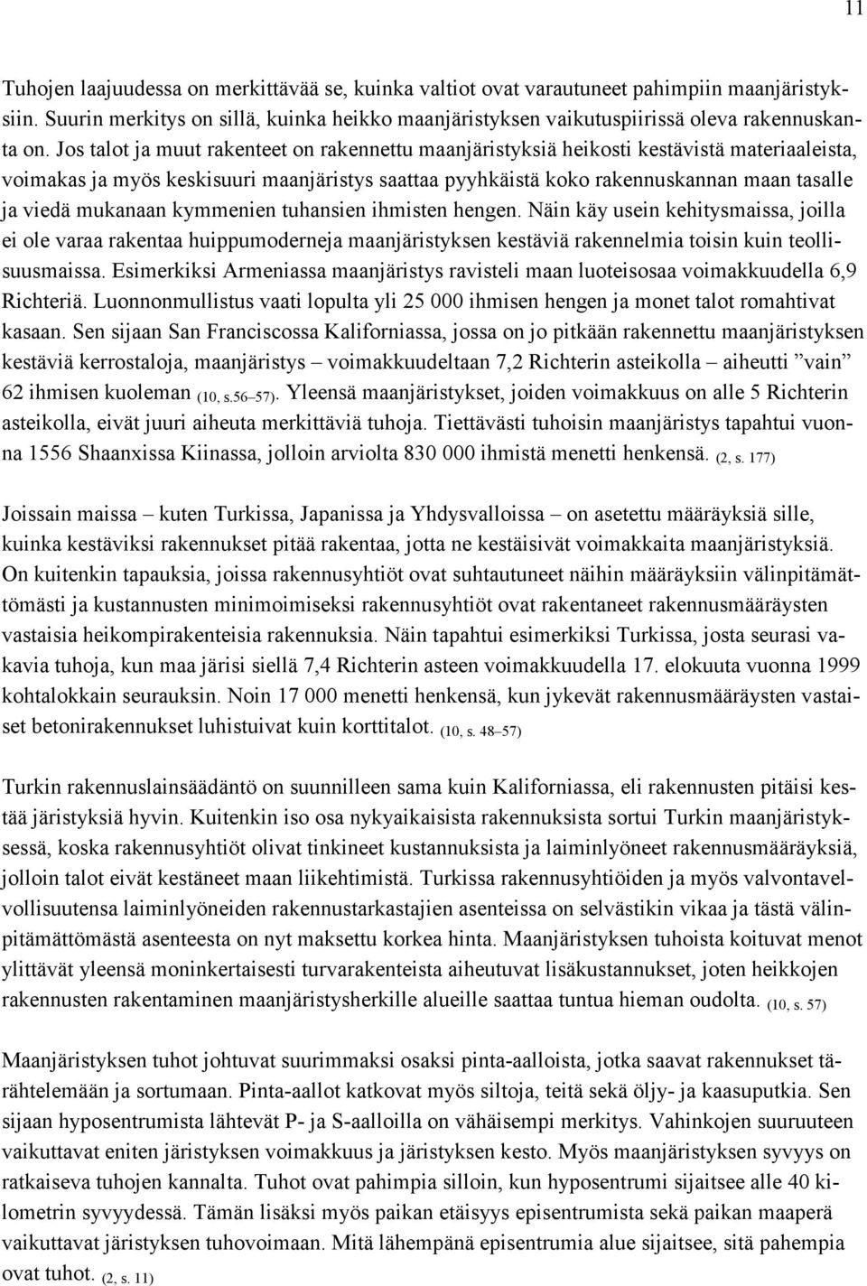 mukanaan kymmenien tuhansien ihmisten hengen. Näin käy usein kehitysmaissa, joilla ei ole varaa rakentaa huippumoderneja maanjäristyksen kestäviä rakennelmia toisin kuin teollisuusmaissa.