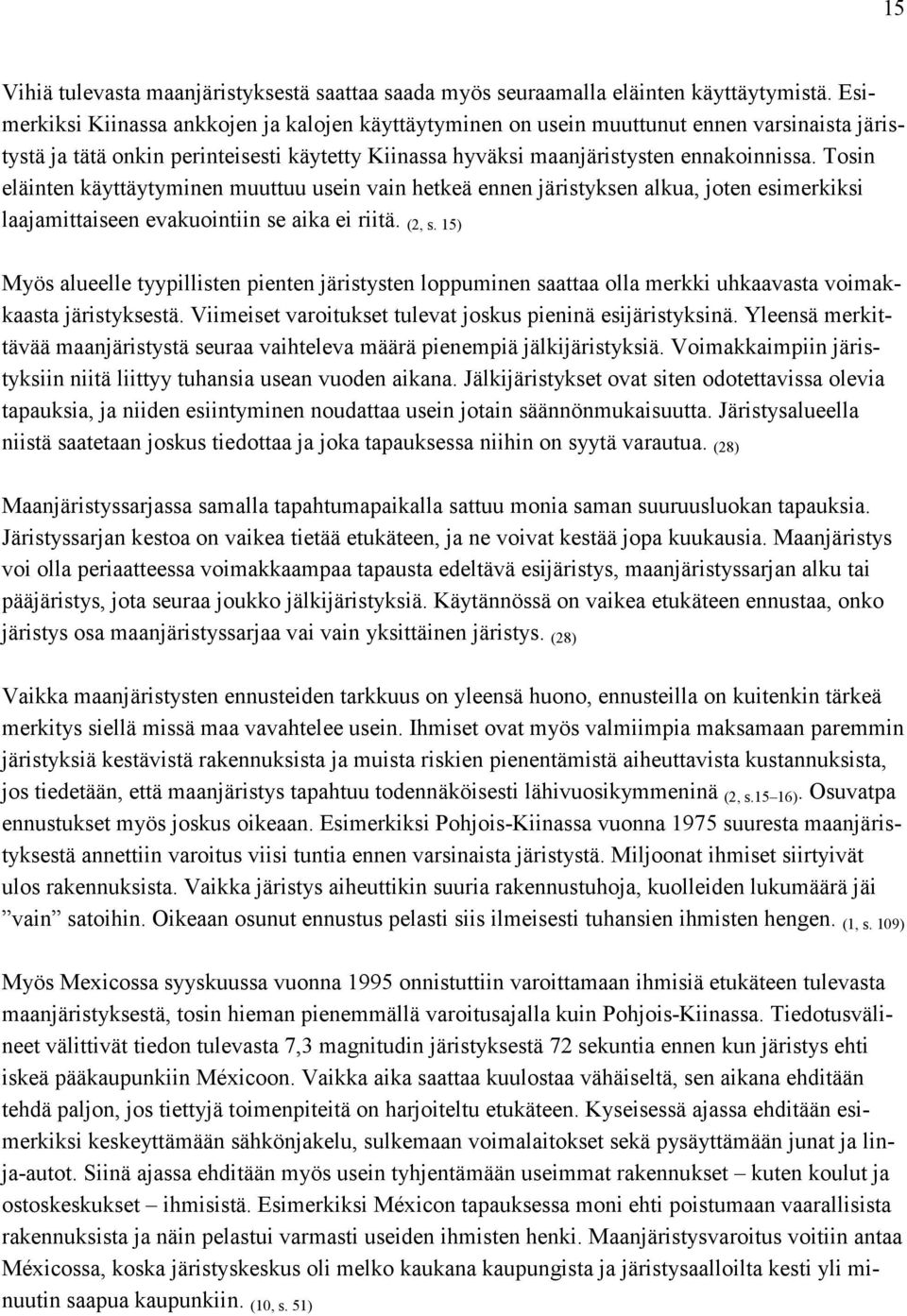 Tosin eläinten käyttäytyminen muuttuu usein vain hetkeä ennen järistyksen alkua, joten esimerkiksi laajamittaiseen evakuointiin se aika ei riitä. (2, s.