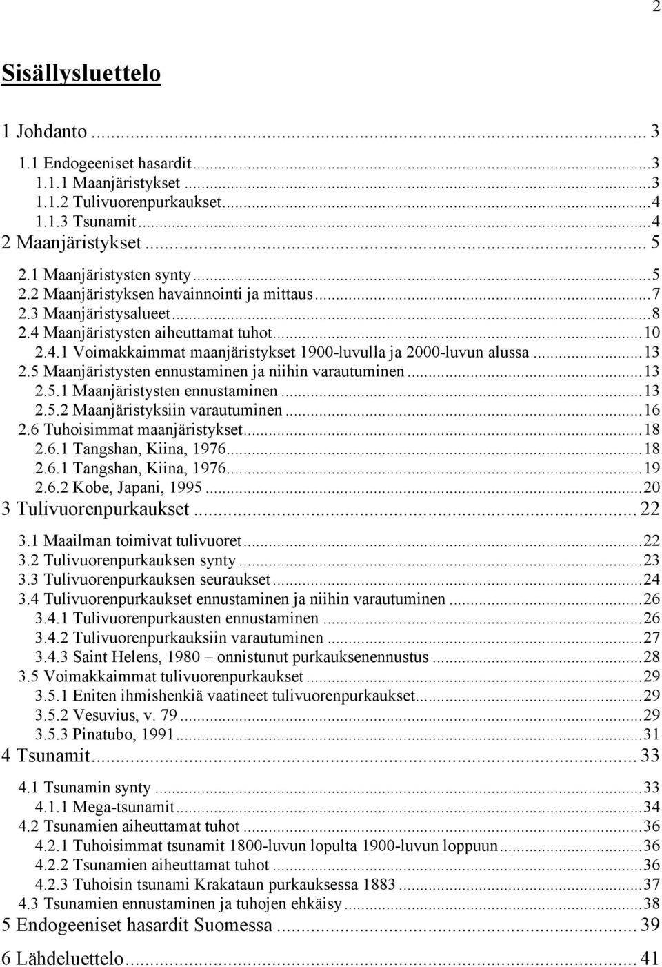 ..13 2.5 Maanjäristysten ennustaminen ja niihin varautuminen...13 2.5.1 Maanjäristysten ennustaminen...13 2.5.2 Maanjäristyksiin varautuminen...16 2.6 Tuhoisimmat maanjäristykset...18 2.6.1 Tangshan, Kiina, 1976.