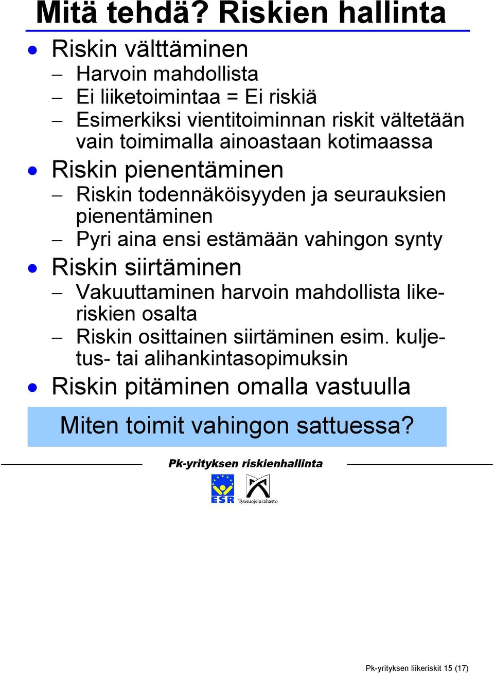 vain toimimalla ainoastaan kotimaassa Riskin pienentäminen Riskin todennäköisyyden ja seurauksien pienentäminen Pyri aina ensi