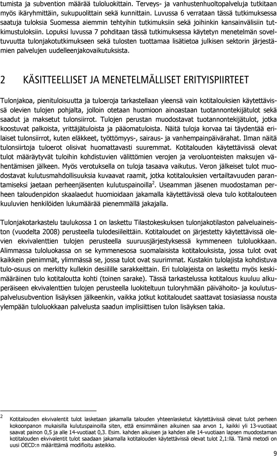 Lopuksi luvussa 7 pohditaan tässä tutkimuksessa käytetyn menetelmän soveltuvuutta tulonjakotutkimukseen sekä tulosten tuottamaa lisätietoa julkisen sektorin järjestämien palvelujen