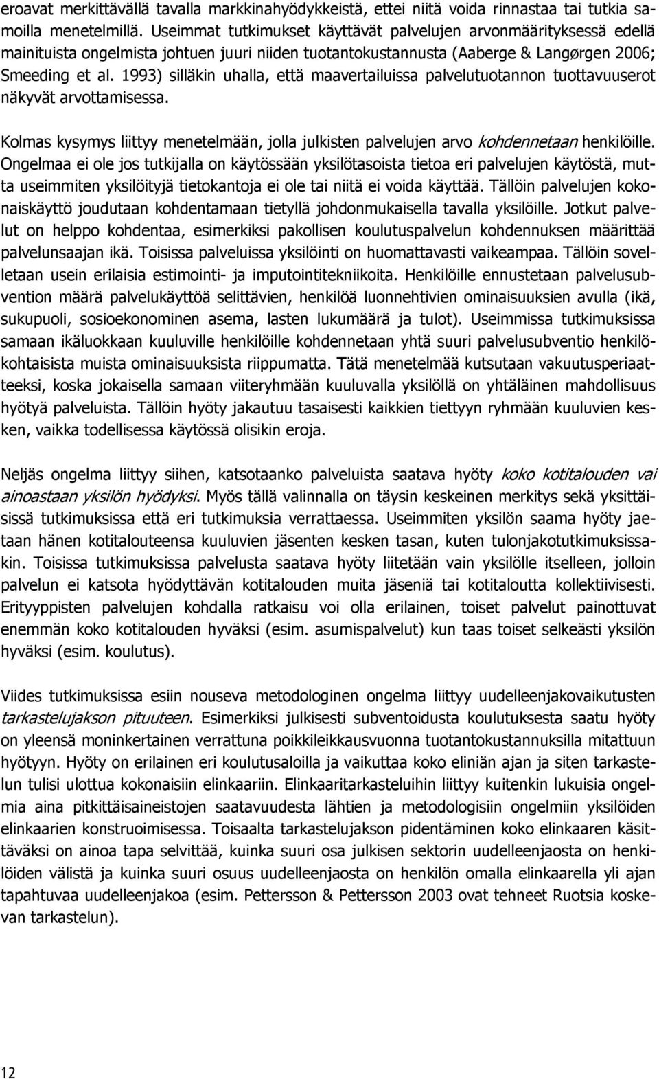 1993) silläkin uhalla, että maavertailuissa palvelutuotannon tuottavuuserot näkyvät arvottamisessa. Kolmas kysymys liittyy menetelmään, jolla julkisten palvelujen arvo kohdennetaan henkilöille.