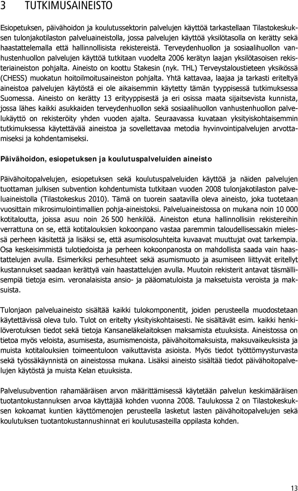 Terveydenhuollon ja sosiaalihuollon vanhustenhuollon palvelujen käyttöä tutkitaan vuodelta 2006 kerätyn laajan yksilötasoisen rekisteriaineiston pohjalta. Aineisto on koottu Stakesin (nyk.