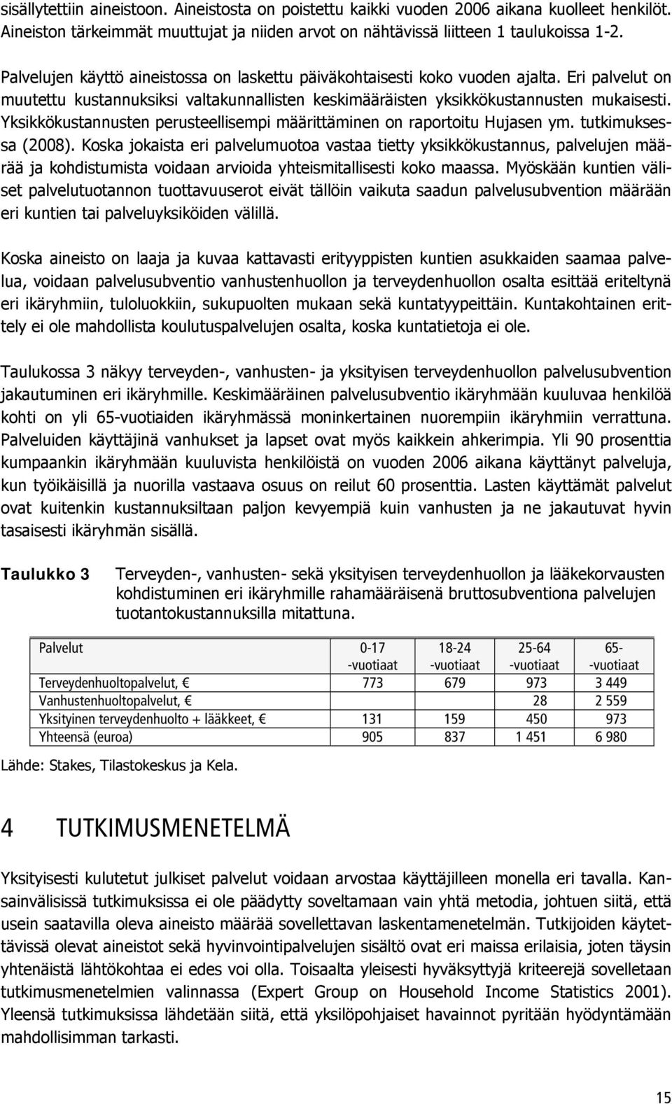 Yksikkökustannusten perusteellisempi määrittäminen on raportoitu Hujasen ym. tutkimuksessa (2008).