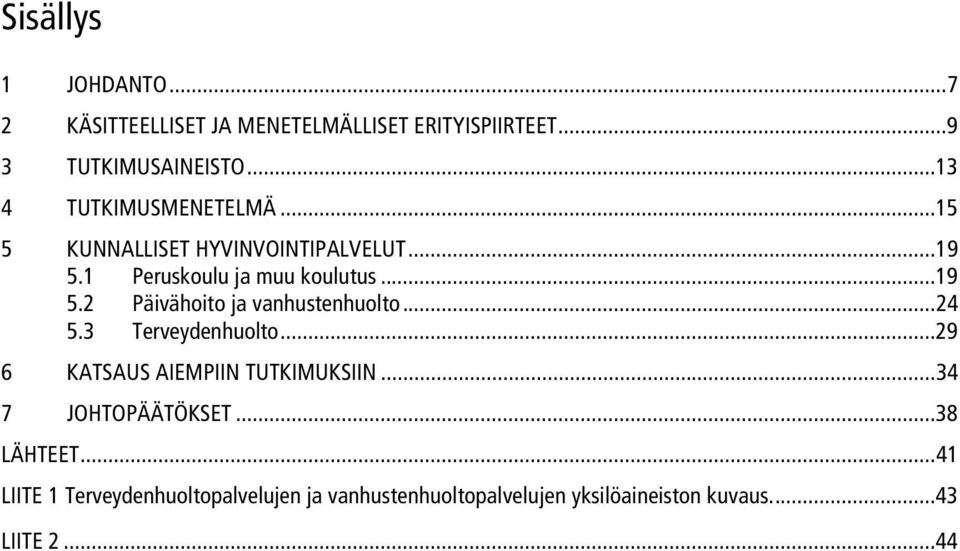 ..24 5.3 Terveydenhuolto...29 6 KATSAUS AIEMPIIN TUTKIMUKSIIN...34 7 JOHTOPÄÄTÖKSET...38 LÄHTEET.