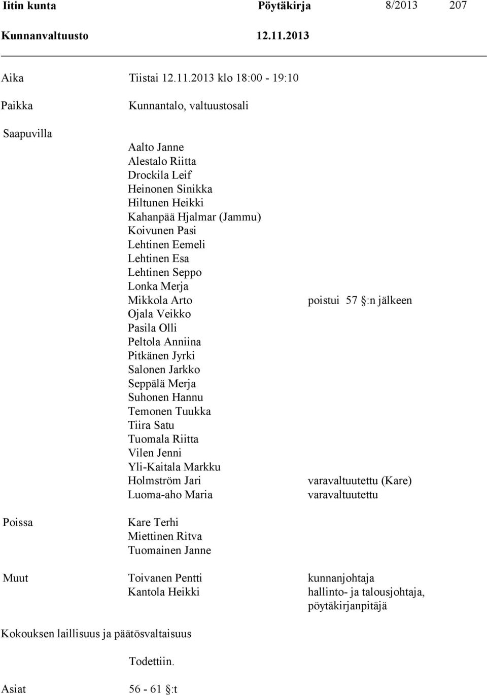 2013 klo 18:00-19:10 Paikka Saapuvilla Poissa Kunnantalo, valtuustosali Aalto Janne Alestalo Riitta Drockila Leif Heinonen Sinikka Hiltunen Heikki Kahanpää Hjalmar (Jammu) Koivunen Pasi Lehtinen