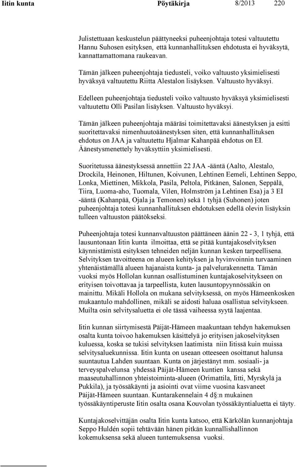 Edelleen puheenjohtaja tiedusteli voiko valtuusto hyväksyä yksimielisesti valtuutettu Olli Pasilan lisäyksen. Valtuusto hyväksyi.