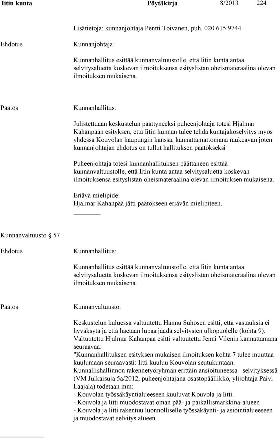 Julistettuaan keskustelun päättyneeksi puheenjohtaja totesi Hjalmar Kahanpään esityksen, että Iitin kunnan tulee tehdä kuntajakoselvitys myös yhdessä Kouvolan kaupungin kanssa, kannattamattomana