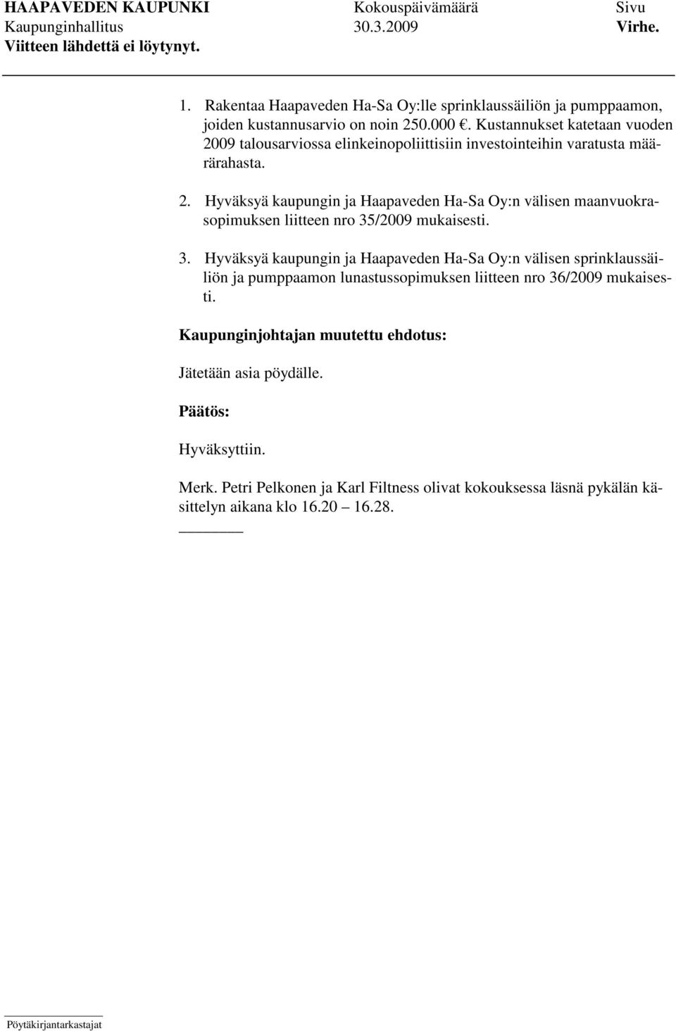 3. Hyväksyä kaupungin ja Haapaveden Ha-Sa Oy:n välisen sprinklaussäiliön ja pumppaamon lunastussopimuksen liitteen nro 36/2009 mukaisesti.