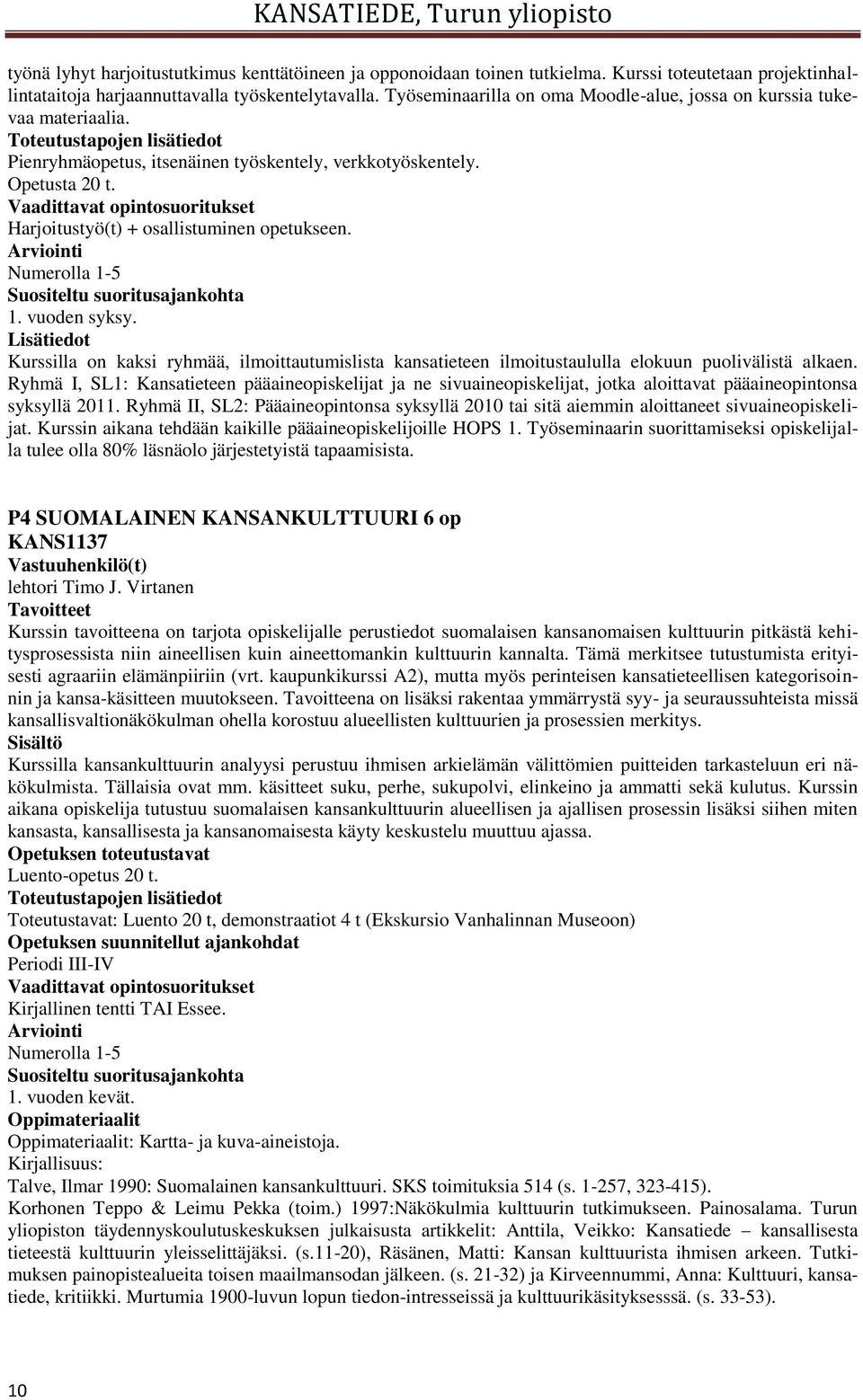Harjoitustyö(t) + osallistuminen opetukseen. Suositeltu suoritusajankohta 1. vuoden syksy.