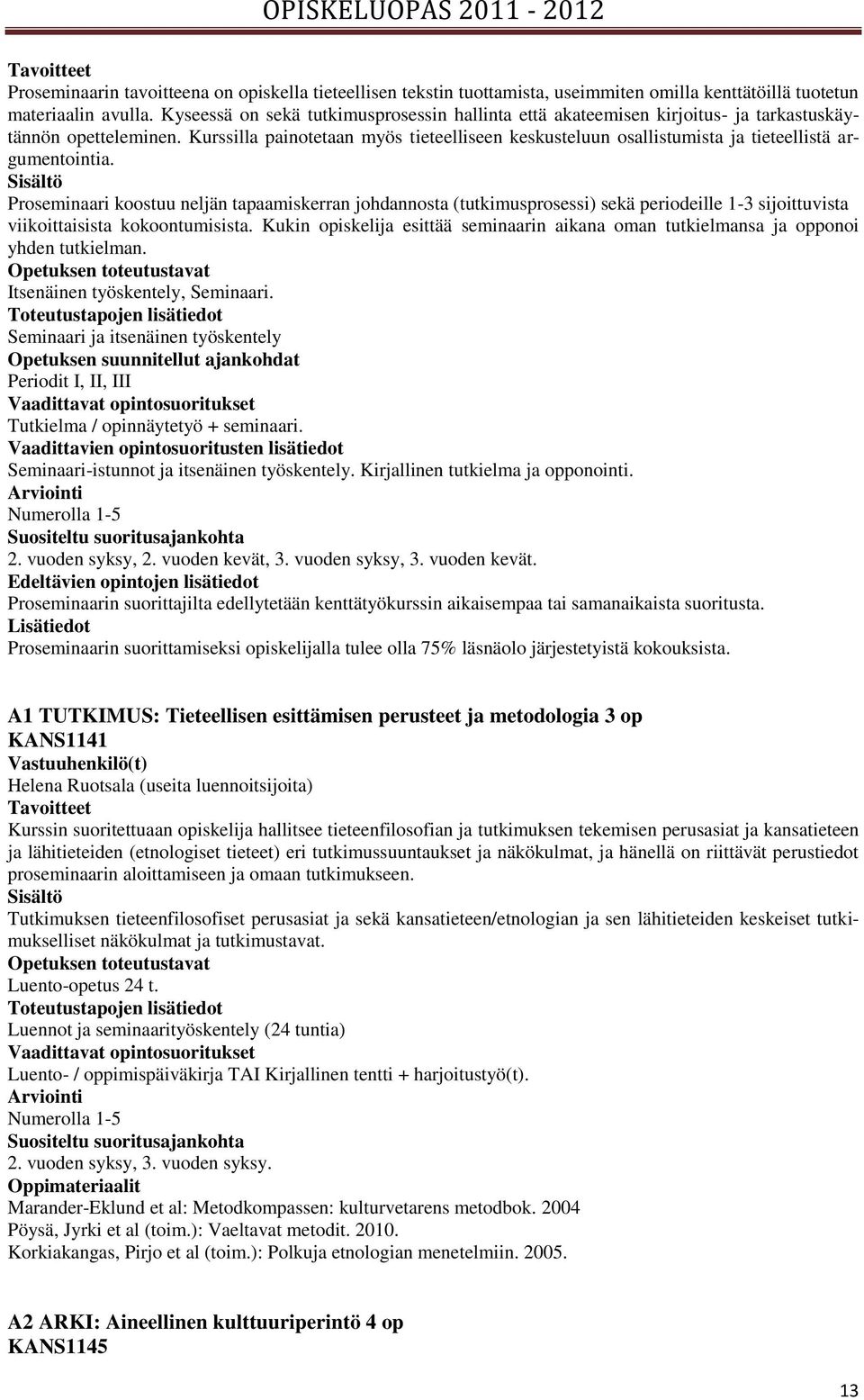 Kurssilla painotetaan myös tieteelliseen keskusteluun osallistumista ja tieteellistä argumentointia.