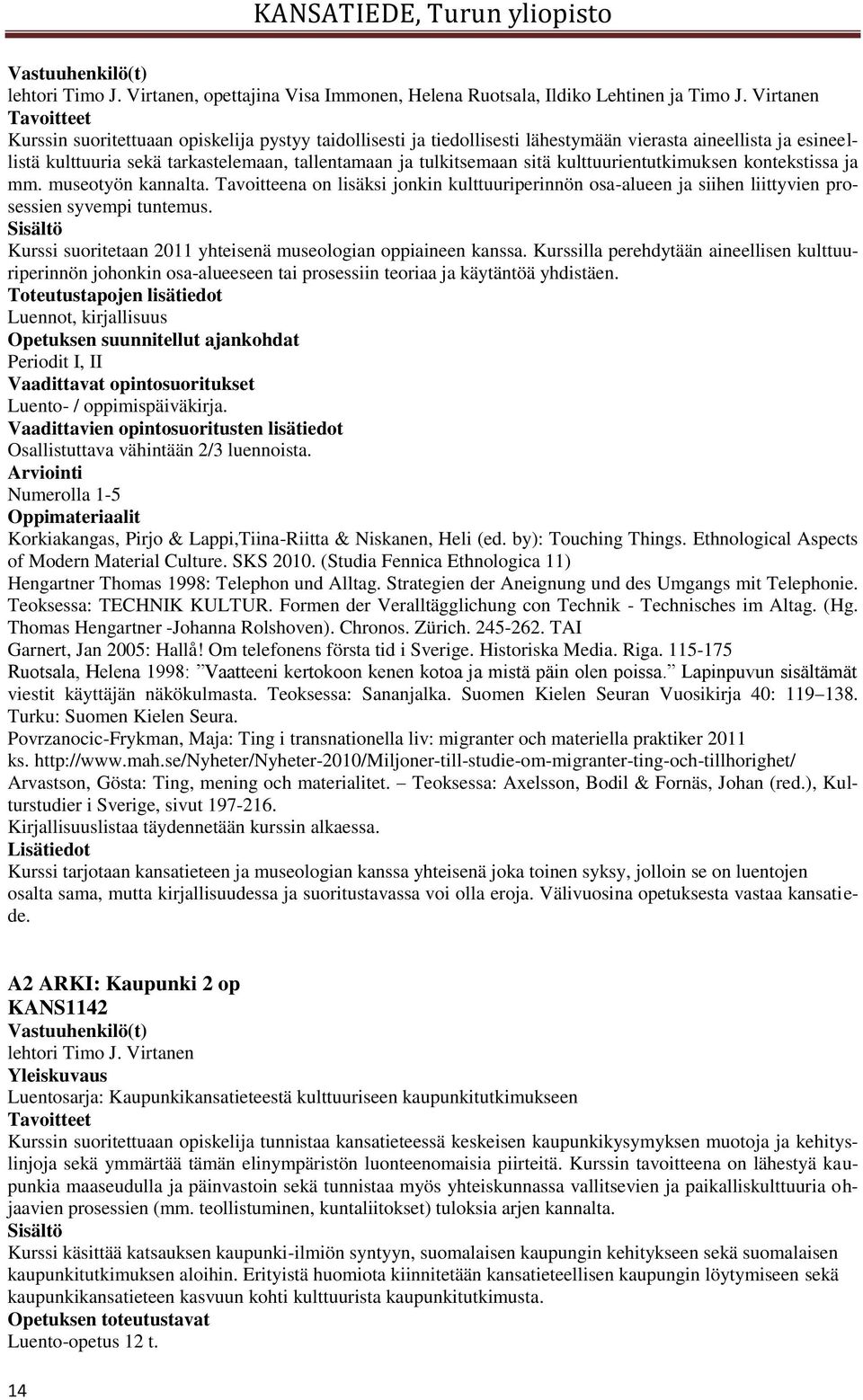 kulttuurientutkimuksen kontekstissa ja mm. museotyön kannalta. Tavoitteena on lisäksi jonkin kulttuuriperinnön osa-alueen ja siihen liittyvien prosessien syvempi tuntemus.