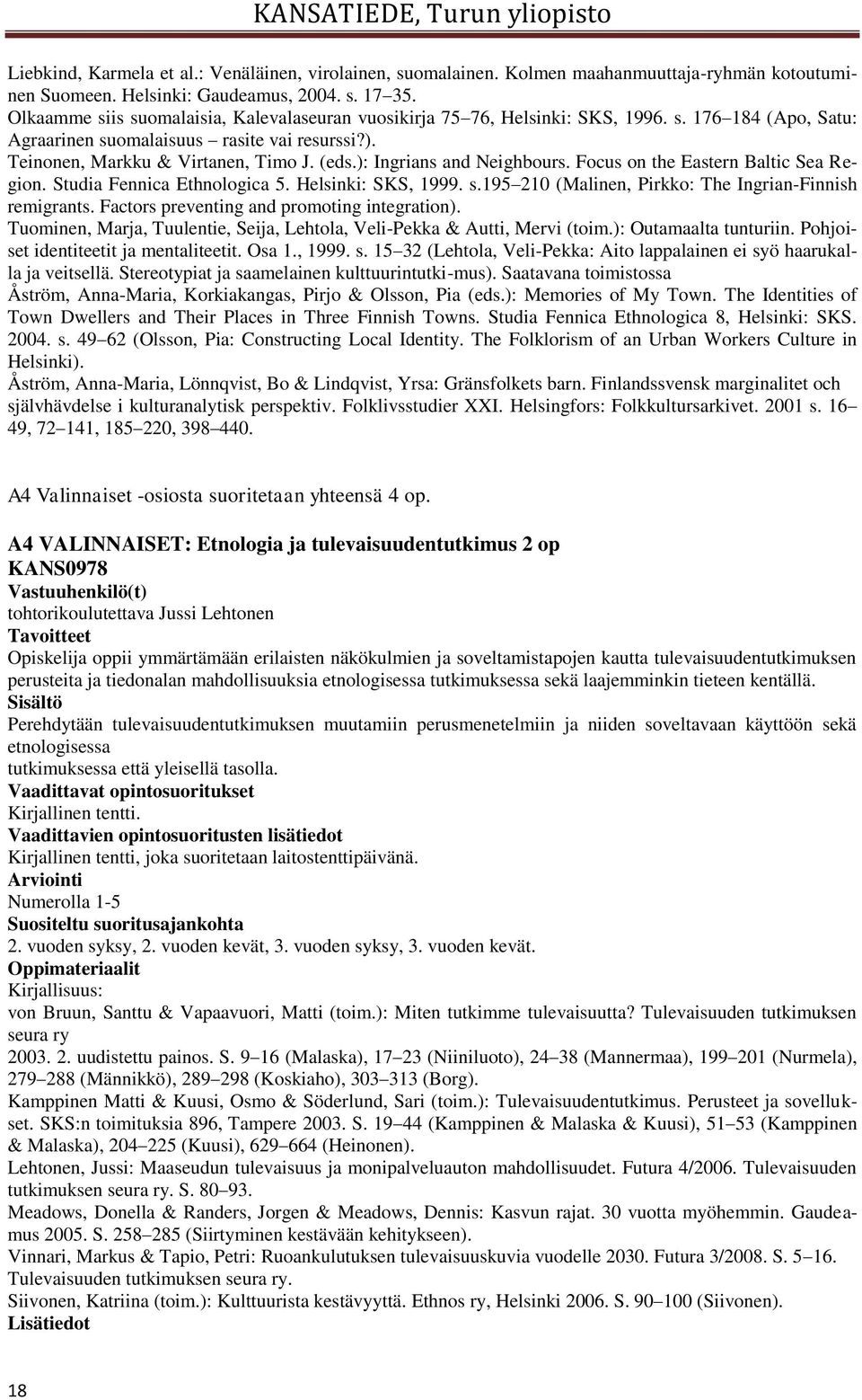 ): Ingrians and Neighbours. Focus on the Eastern Baltic Sea Region. Studia Fennica Ethnologica 5. Helsinki: SKS, 1999. s.195 210 (Malinen, Pirkko: The Ingrian-Finnish remigrants.