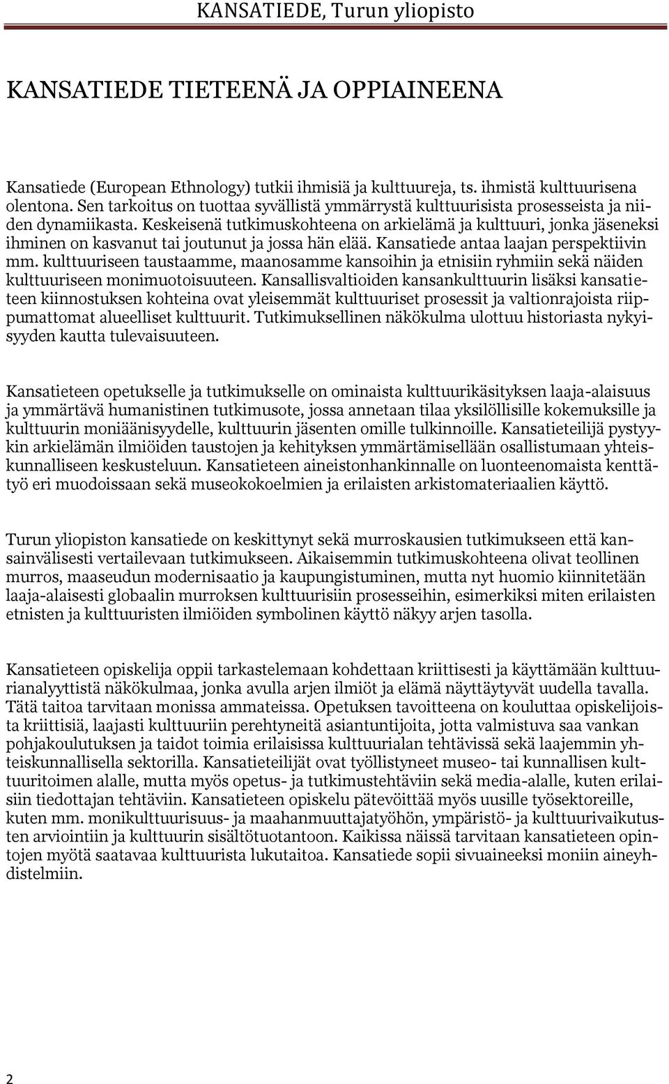 Keskeisenä tutkimuskohteena on arkielämä ja kulttuuri, jonka jäseneksi ihminen on kasvanut tai joutunut ja jossa hän elää. Kansatiede antaa laajan perspektiivin mm.