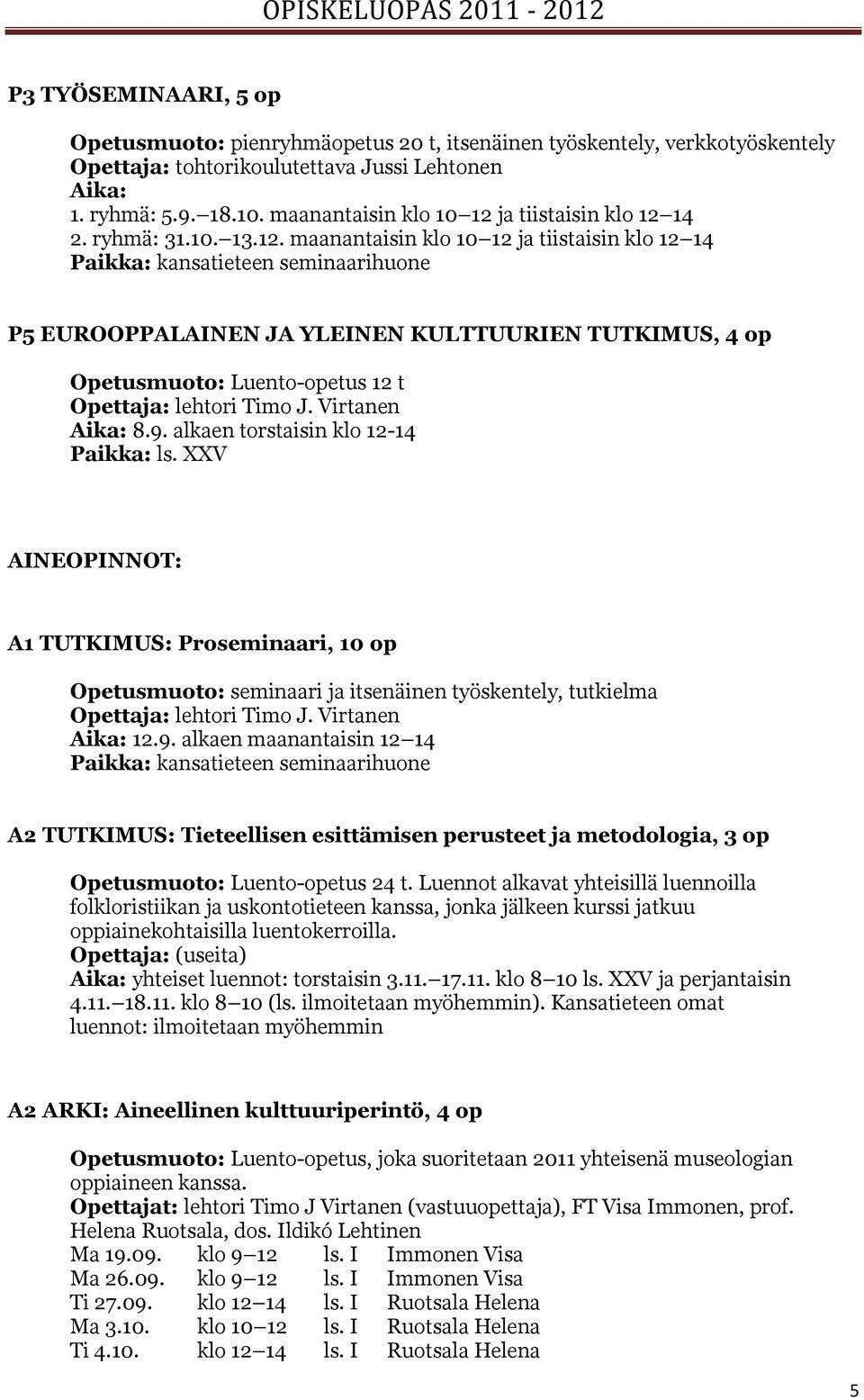 ja tiistaisin klo 12 14 2. ryhmä: 31.10. 13.12. ja tiistaisin klo 12 14 Paikka: kansatieteen seminaarihuone P5 EUROOPPALAINEN JA YLEINEN KULTTUURIEN TUTKIMUS, 4 op Opetusmuoto: Luento-opetus 12 t Opettaja: lehtori Timo J.