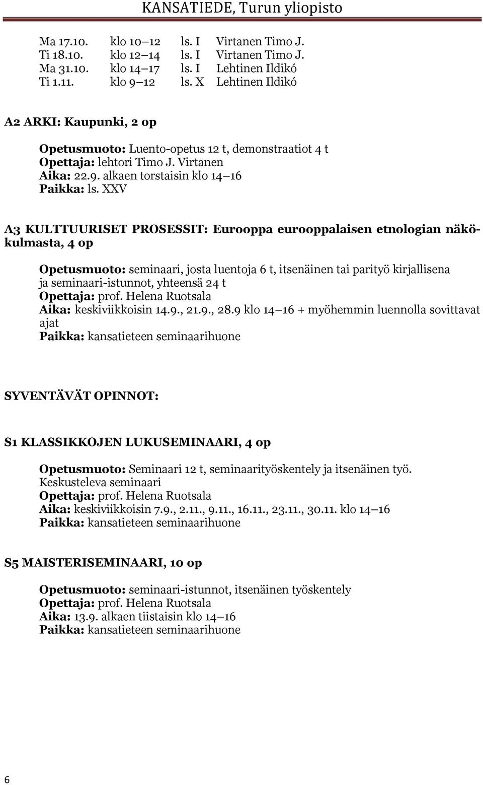 XXV A3 KULTTUURISET PROSESSIT: Eurooppa eurooppalaisen etnologian näkökulmasta, 4 op Opetusmuoto: seminaari, josta luentoja 6 t, itsenäinen tai parityö kirjallisena ja seminaari-istunnot, yhteensä 24