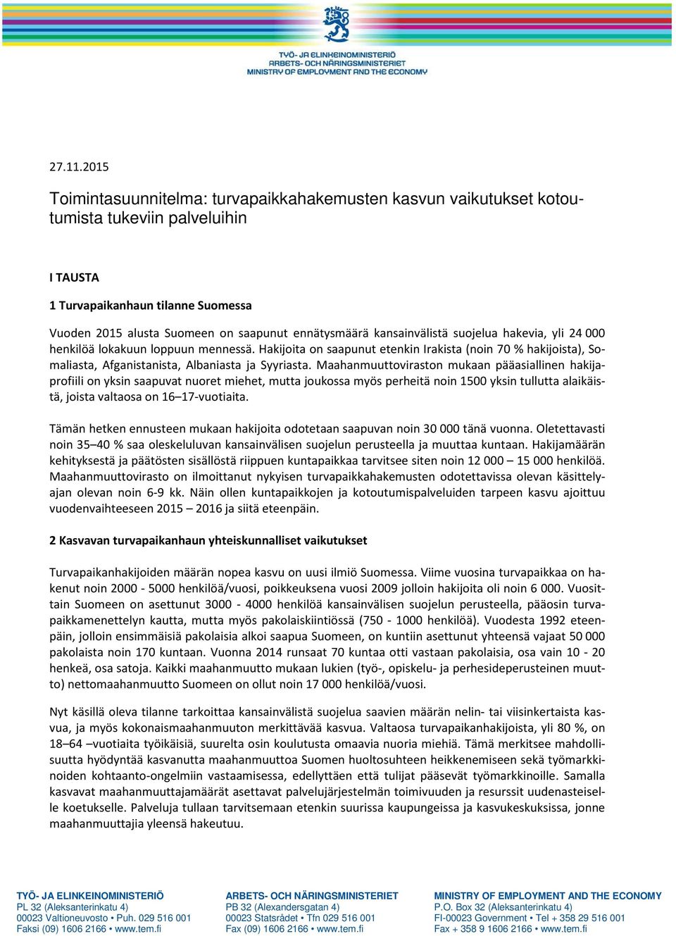 kansainvälistä suojelua hakevia, yli 24 000 henkilöä lokakuun loppuun mennessä. Hakijoita on saapunut etenkin Irakista (noin 70 % hakijoista), Somaliasta, Afganistanista, Albaniasta ja Syyriasta.