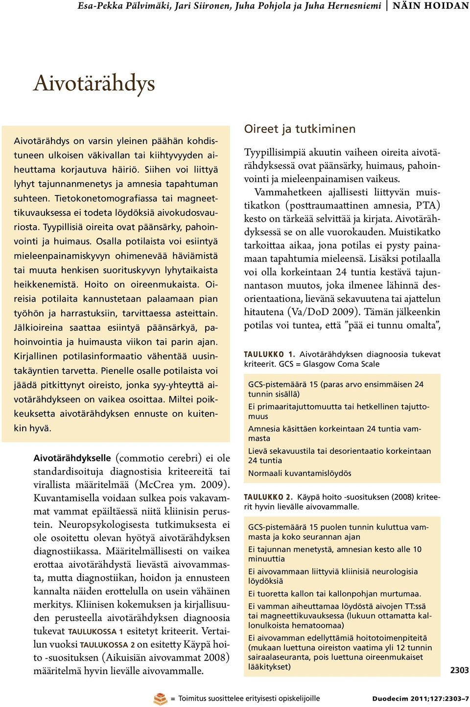 Tyypillisiä oireita ovat päänsärky, pahoinvointi ja huimaus. Osalla potilaista voi esiintyä mieleenpainamiskyvyn ohimenevää häviämistä tai muuta henkisen suorituskyvyn lyhytaikaista heikkenemistä.