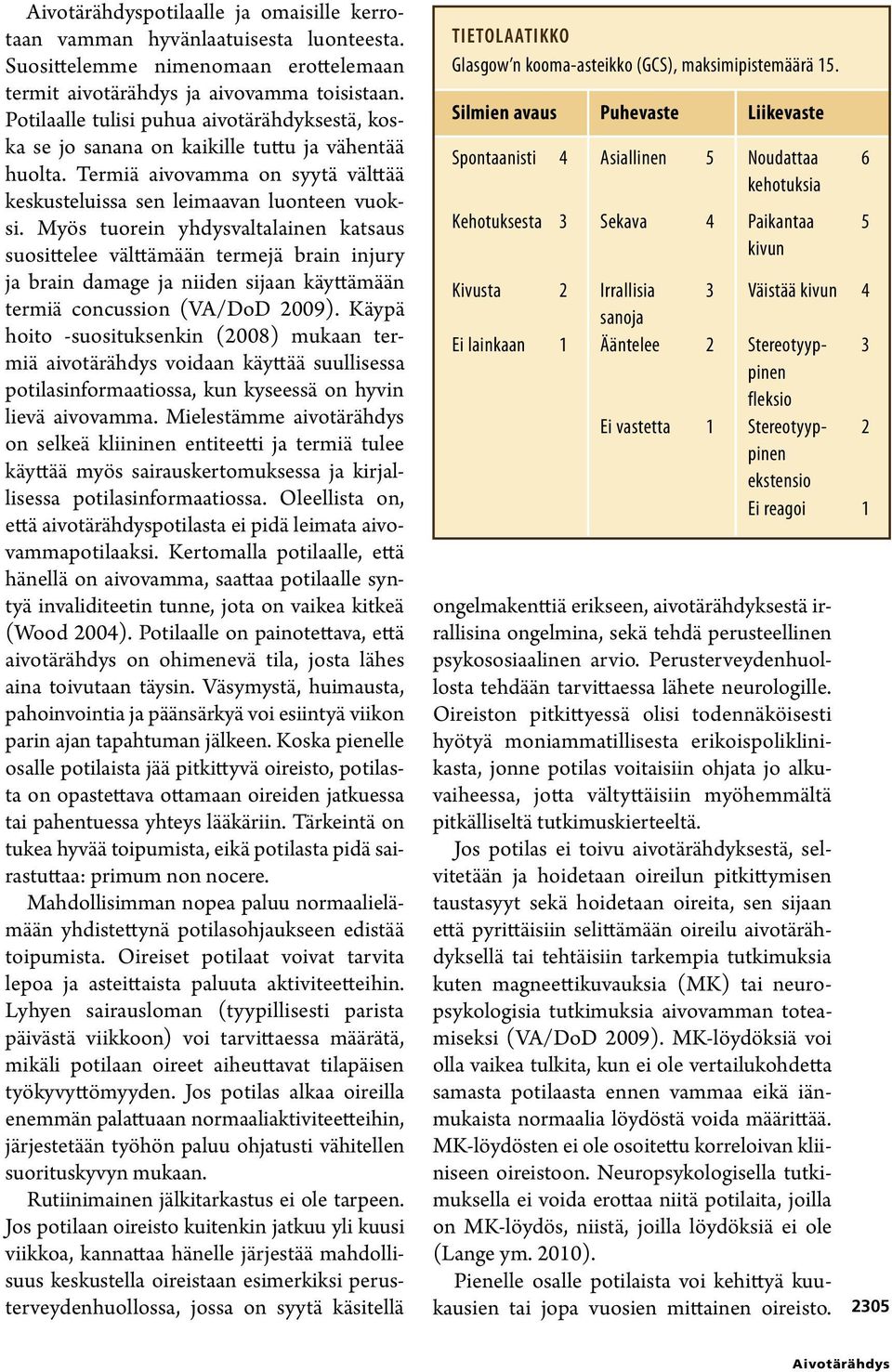 Myös tuorein yhdysvaltalainen katsaus suosittelee välttämään termejä brain injury ja brain damage ja niiden sijaan käyttämään termiä concussion (VA/DoD 2009).