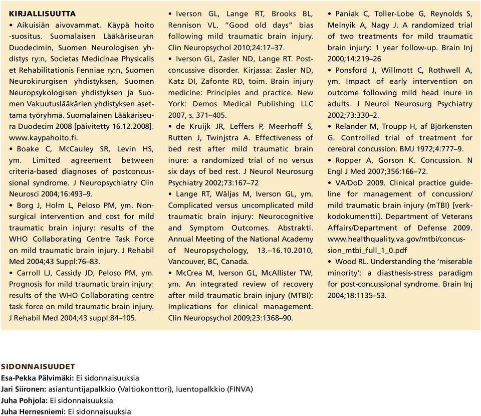 yhdistyksen ja Suomen Vakuutuslääkärien yhdistyksen asettama työryhmä. Suomalainen Lääkäriseura Duodecim 2008 [päivitetty 16.12.2008]. www.kaypahoito.fi. Boake C, McCauley SR, Levin HS, ym.