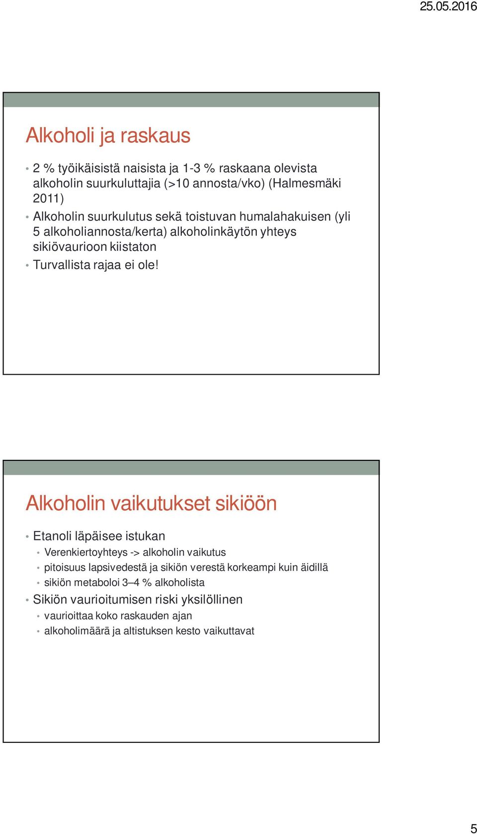 Alkoholin vaikutukset sikiöön Etanoli läpäisee istukan Verenkiertoyhteys -> alkoholin vaikutus pitoisuus lapsivedestä ja sikiön verestä korkeampi kuin