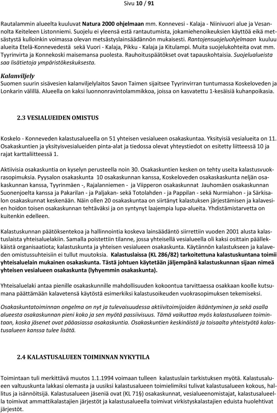 Rantojensuojeluohjelmaan kuuluu alueita Etelä-Konnevedestä sekä Vuori - Kalaja, Pikku - Kalaja ja Kitulampi. Muita suojelukohteita ovat mm. Tyyrinvirta ja Konnekoski maisemansa puolesta.