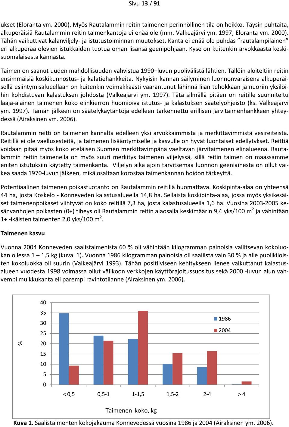 Kyse on kuitenkin arvokkaasta keskisuomalaisesta kannasta. Taimen on saanut uuden mahdollisuuden vahvistua 1990 luvun puolivälistä lähtien.