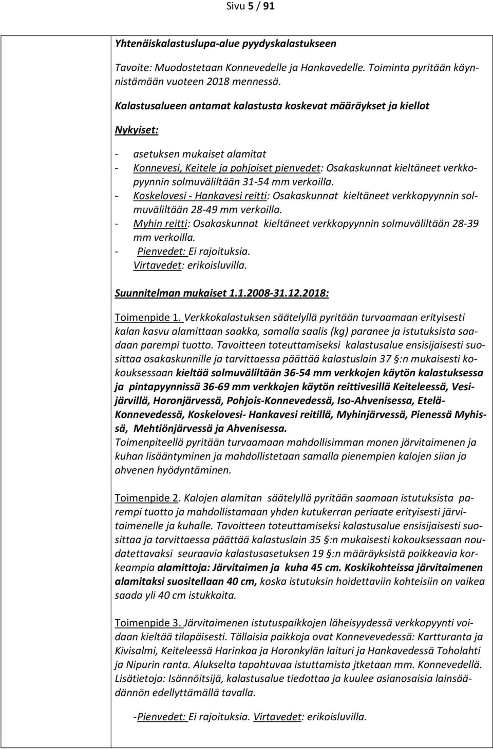 solmuväliltään 31-54 mm verkoilla. - Koskelovesi - Hankavesi reitti: Osakaskunnat kieltäneet verkkopyynnin solmuväliltään 28-49 mm verkoilla.