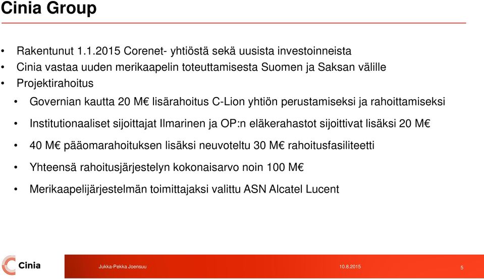 Projektirahoitus Governian kautta 20 M lisärahoitus C-Lion yhtiön perustamiseksi ja rahoittamiseksi Institutionaaliset sijoittajat