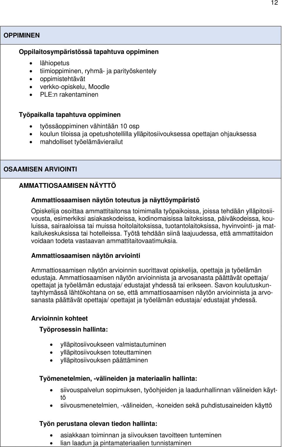 Ammattiosaamisen näytön toteutus ja näyttöympäristö Opiskelija osoittaa ammattitaitonsa toimimalla työpaikoissa, joissa tehdään ylläpitosiivousta, esimerkiksi asiakaskodeissa, kodinomaisissa