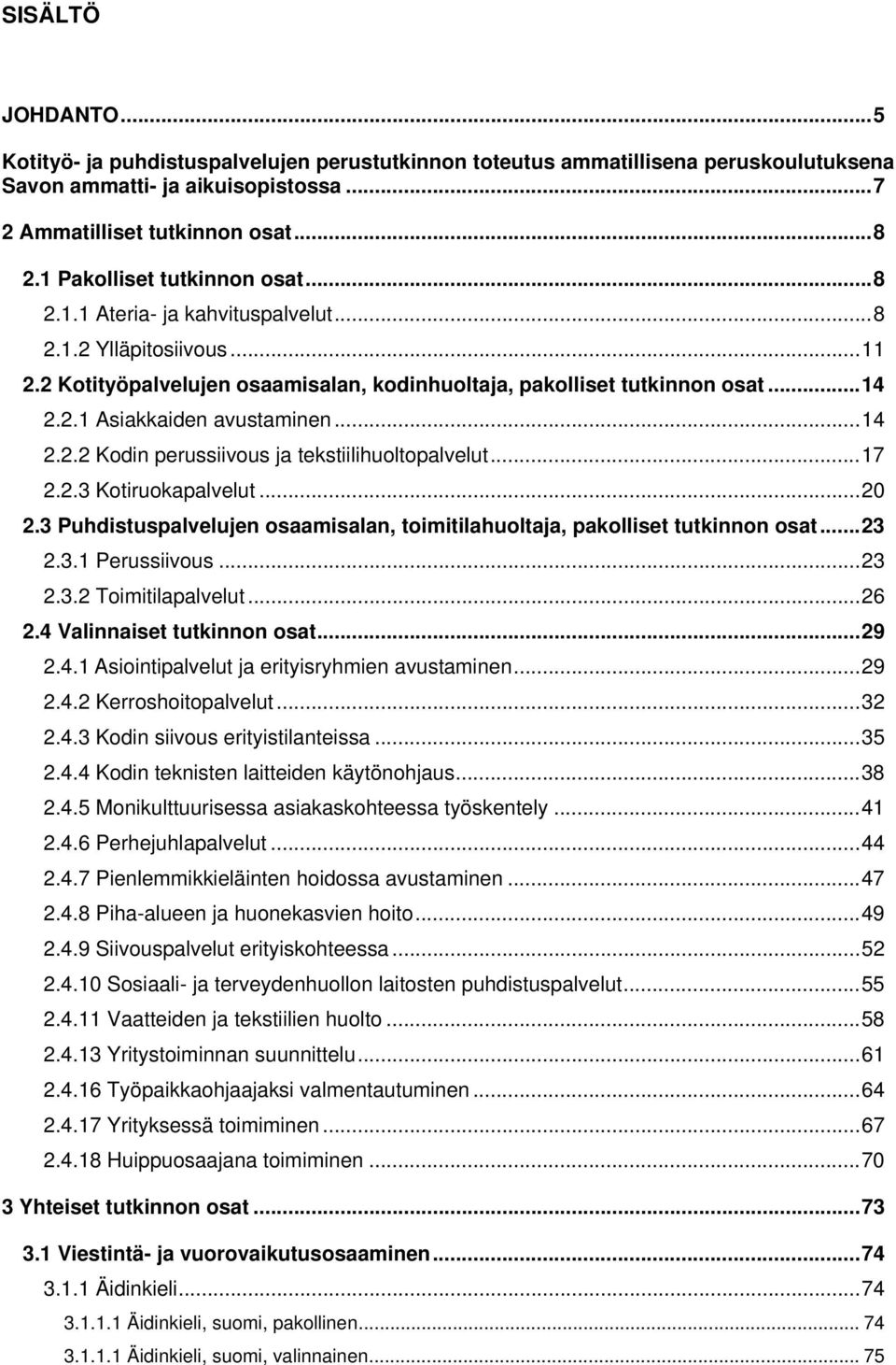 .. 14 2.2.2 Kodin perussiivous ja tekstiilihuoltopalvelut... 17 2.2.3 Kotiruokapalvelut... 20 2.3 Puhdistuspalvelujen osaamisalan, toimitilahuoltaja, pakolliset tutkinnon osat... 23 2.3.1 Perussiivous.