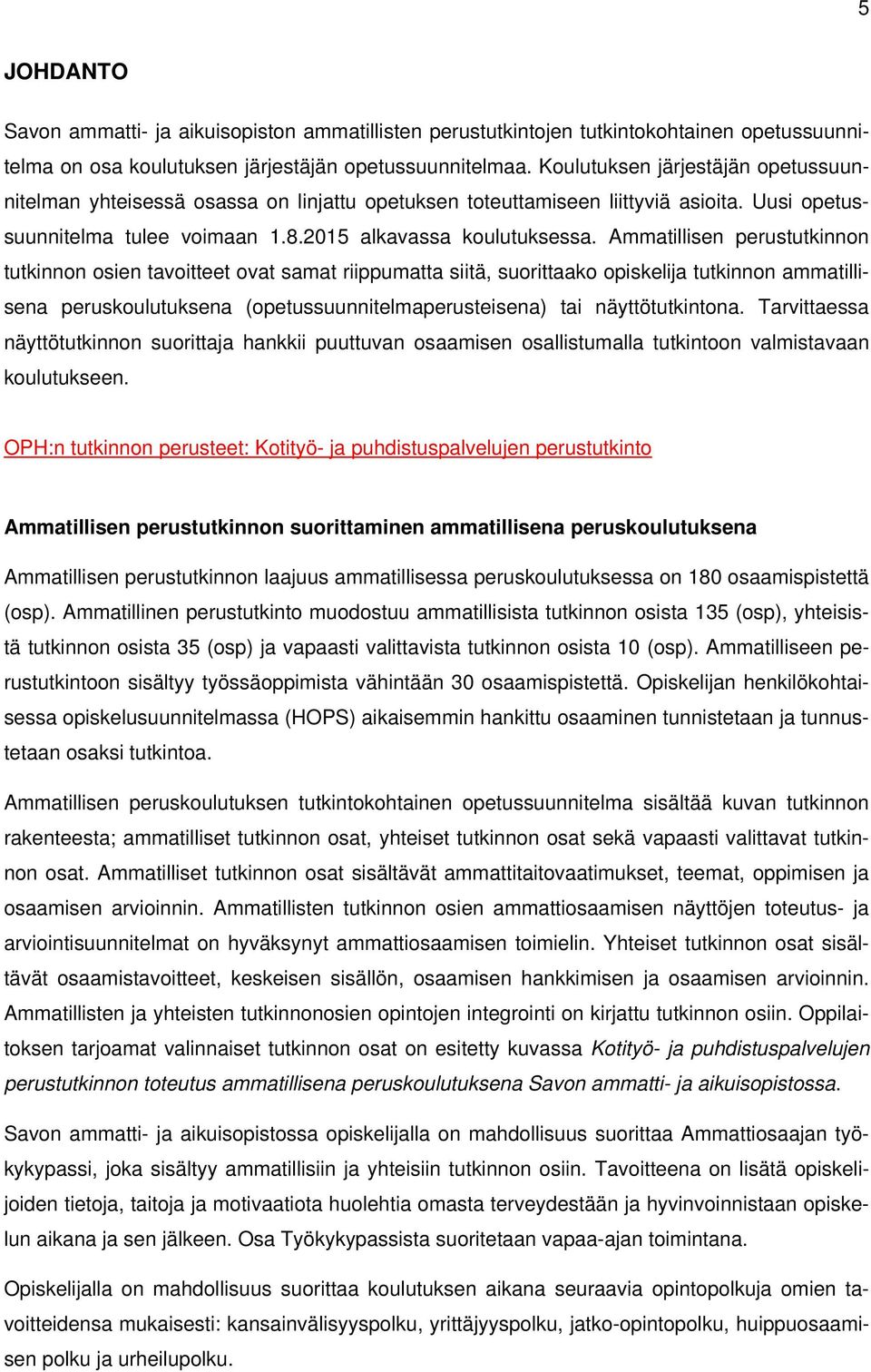 Ammatillisen perustutkinnon tutkinnon osien tavoitteet ovat samat riippumatta siitä, suorittaako opiskelija tutkinnon ammatillisena peruskoulutuksena (opetussuunnitelmaperusteisena) tai