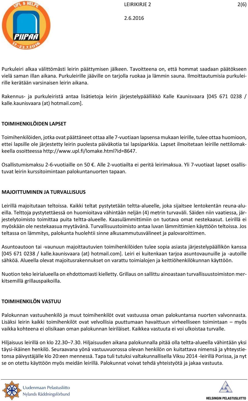 Rakennus- ja purkuleiristä antaa lisätietoja leirin järjestelypäällikkö Kalle Kaunisvaara [045 671 0238 / kalle.kaunisvaara (at) hotmail.com].