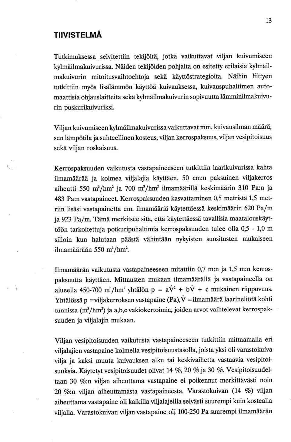 Näihin liittyen tutkittiin myös lisälämmön käyttöä kuivauksessa, kuivauspuhaltimen automaattisia ohjauslaitteita sekä kylmäilmakuivurin sopivuutta lämminilmakuivurin puskurikuivuriksi.