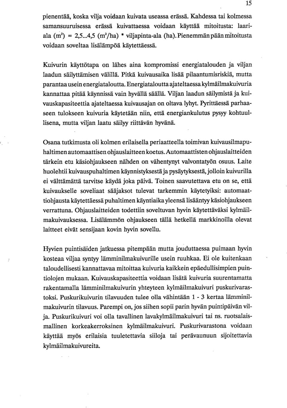 Pitkä kuivausaika lisää pilaantumisrisldä, mutta parantaa usein energiataloutta. Energiataloutta ajateltaessa kylmäilmakuivuria kannattaa pitää käynnissä vain hyvällä säällä.