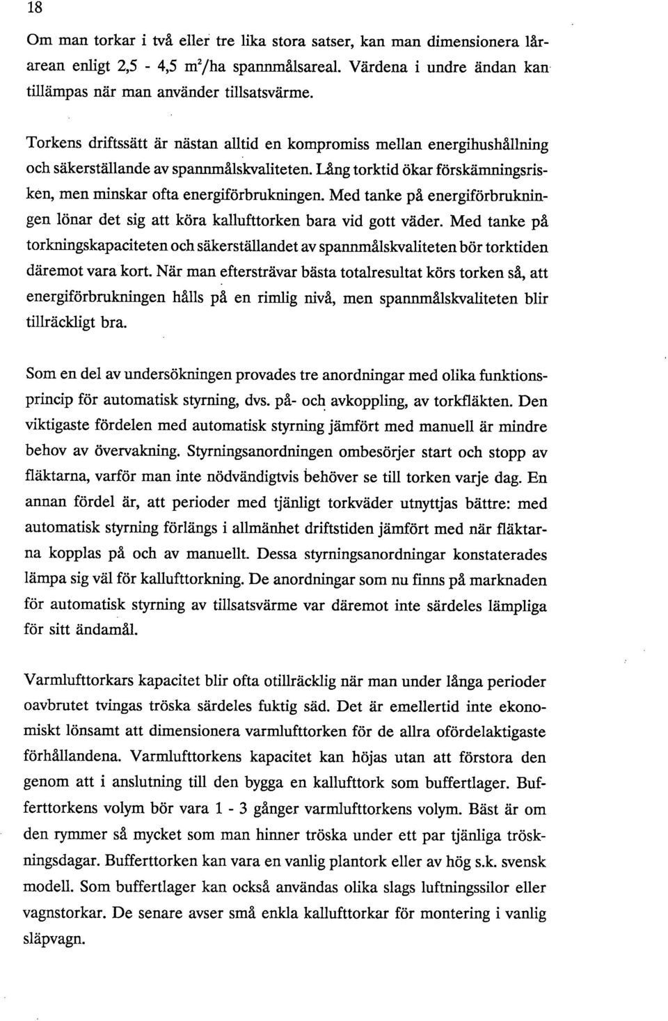 Med tanke på energiförbrukningen lönar det sig att köra kallufttorken bara vid gott väder. Med tanke på torkningskapaciteten och säkerställandet av spannmålskvaliteten bör torktiden däremot vara kort.