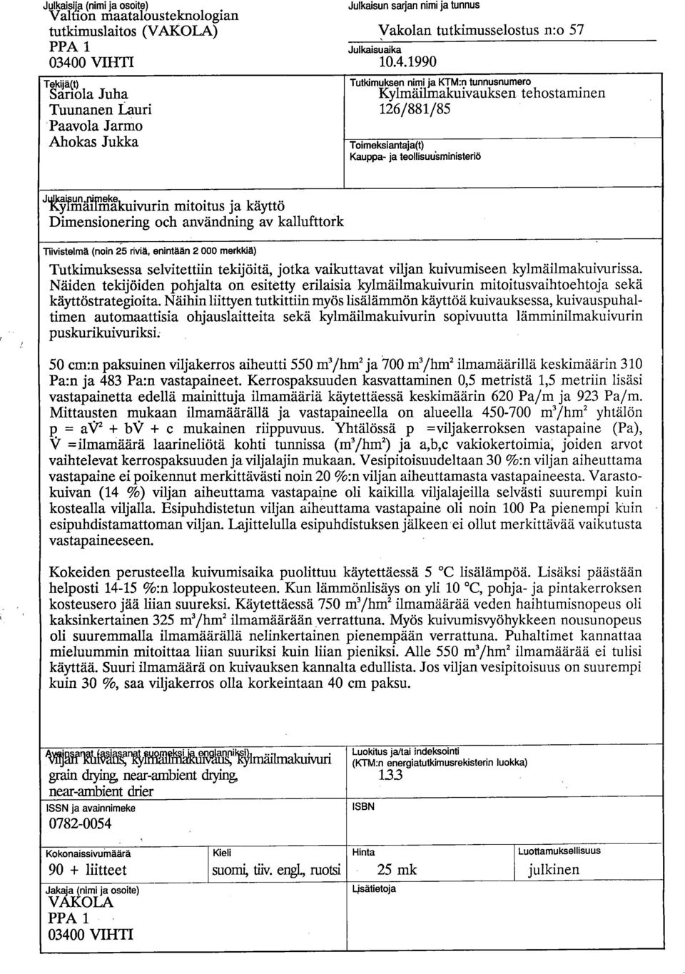 nimink äll e åkuivurin mitoitus ja käyttö Dimensionering och användning av kallufttork Tlivistelmä (noin 25 riviä, enintään 2 000 merkkiä) Tutkimuksessa selvitettiin tekijöitä, jotka vaikuttavat