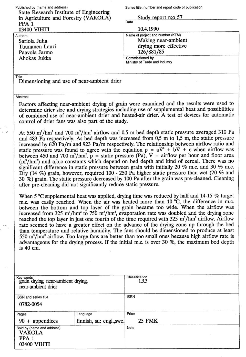 1990 Name of project and number (KTM) Making near-ambient drying more effectre 126/881/85 Commissioned by Ministry of Trade and Industry Title Dimensioning and use of near-ambient drier Abstract