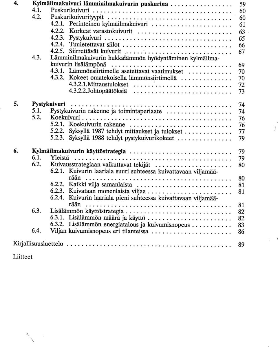 3.2.1. Mittaustulokset 72 4.3.2.2.Johtopäätöksiä 73 Pystykuivuri 74 5.1. Pystykuivurin rakenne ja toimintaperiaate 74 5.2. Koekuivuri 76 5.2.1. Koekuivurin rakenne 76 5.2.2. Syksyllä 1987 tehdyt mittaukset ja tulokset 77 5.