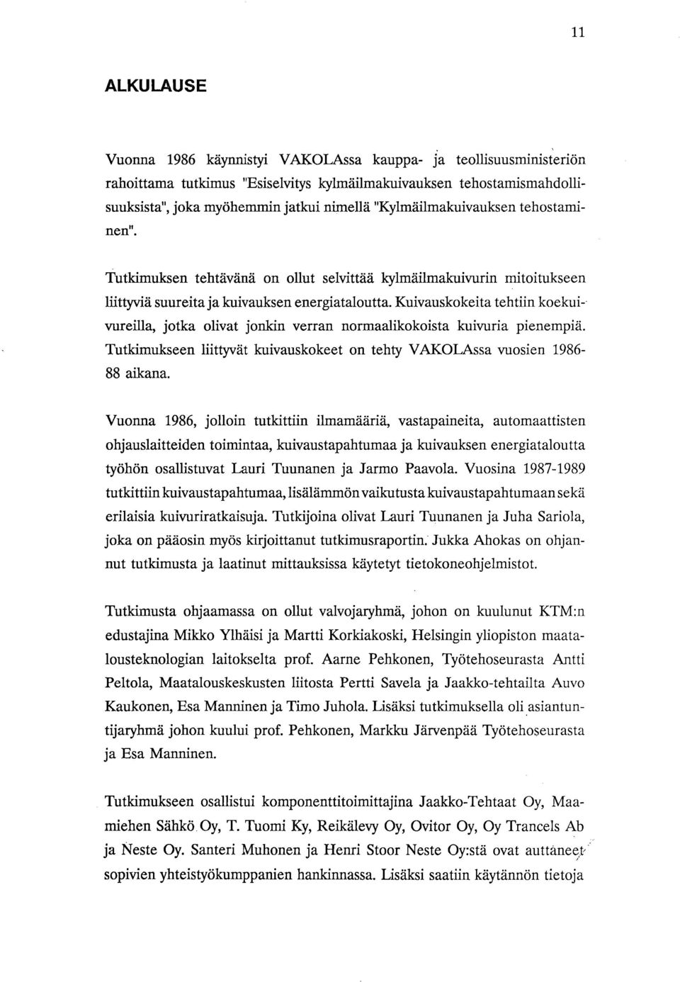 Kuivauskokeita tehtiin koekuivureilla, jotka olivat jonkin verran normaalikokoista kuivuria pienempiä. Tutkimukseen liittyvät kuivauskokeet on tehty VAKOLAssa vuosien 1986-88 aikana.