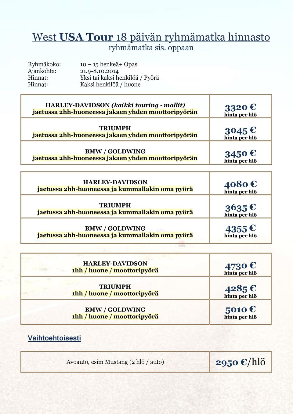 2014 Hinnat: Yksi tai kaksi henkilöä / Pyörä Hinnat: Kaksi henkilöä / huone HARLEY-DAVIDSON (kaikki touring - mallit) jaetussa 2hh-huoneessa jakaen yhden moottoripyörän TRIUMPH jaetussa 2hh-huoneessa