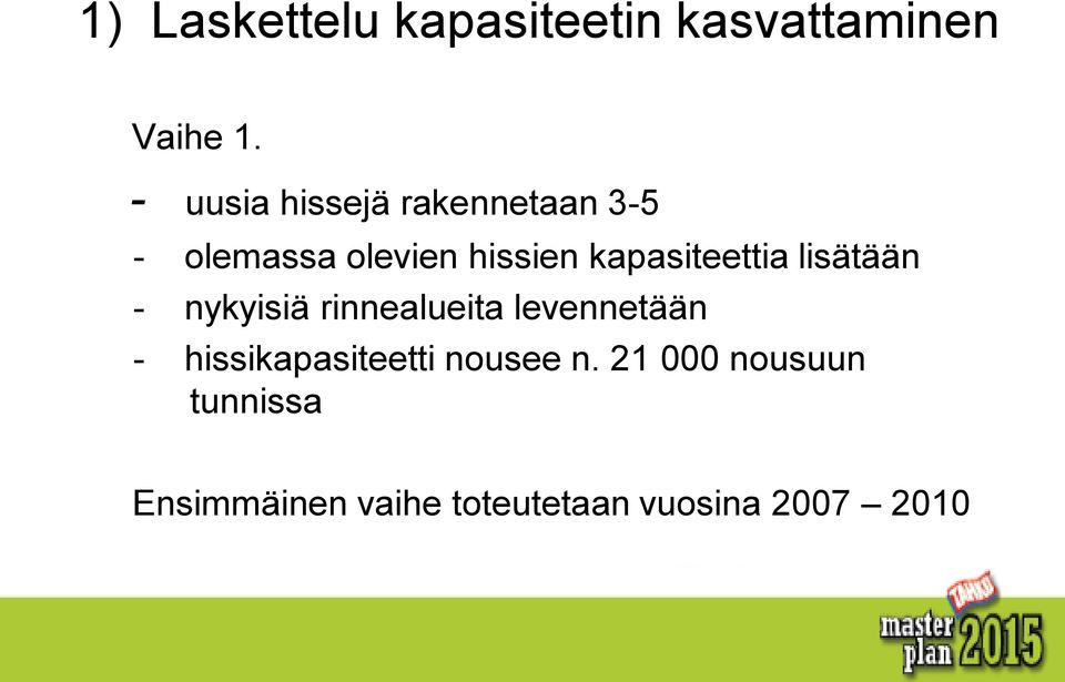 kapasiteettia lisätään - nykyisiä rinnealueita levennetään -