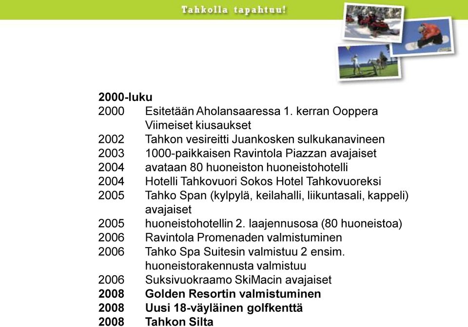 huoneiston huoneistohotelli 2004 Hotelli Tahkovuori Sokos Hotel Tahkovuoreksi 2005 Tahko Span (kylpylä, keilahalli, liikuntasali, kappeli) avajaiset 2005