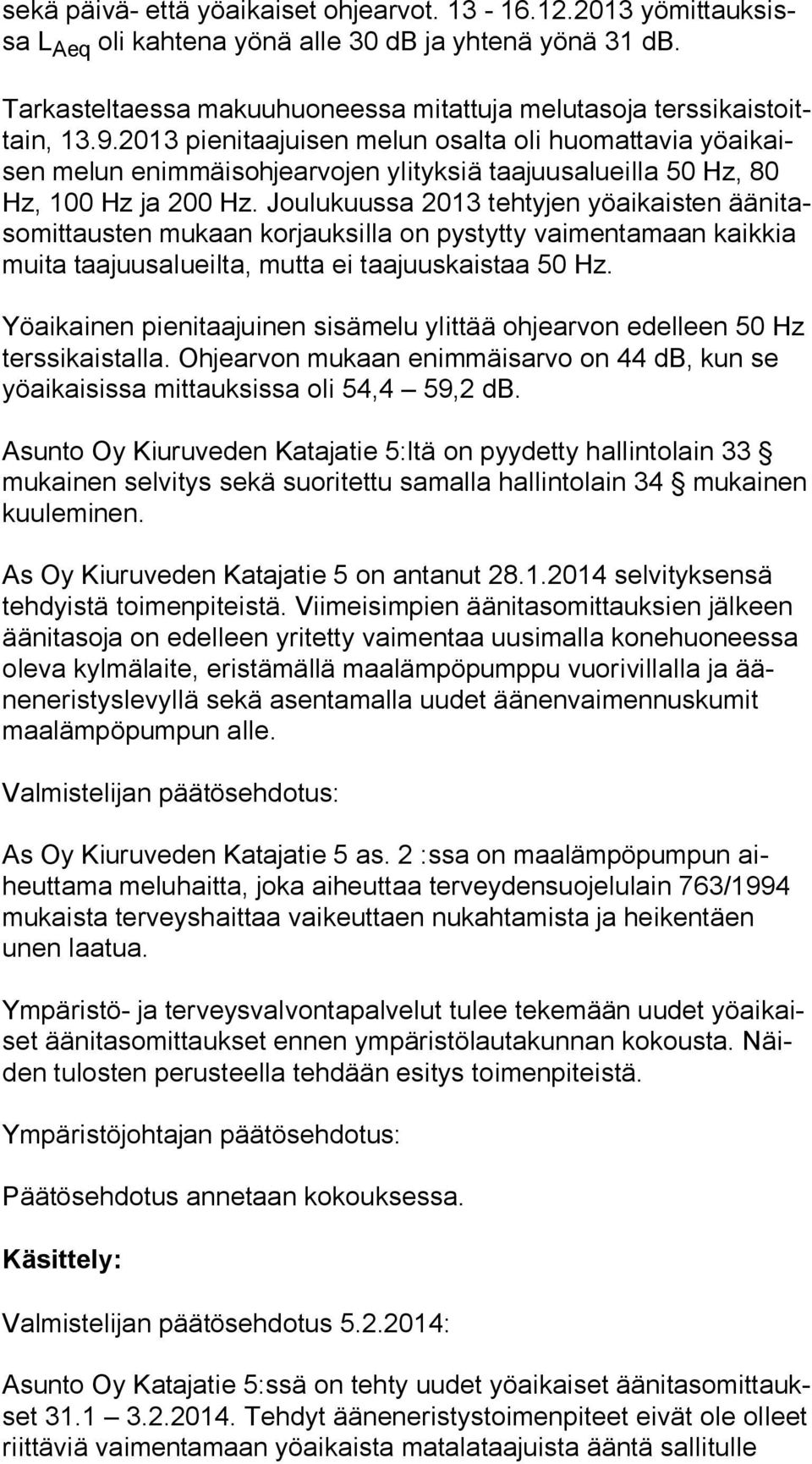 2013 pienitaajuisen melun osalta oli huomattavia yö ai kaisen melun enimmäisohjearvojen ylityksiä taajuusalueilla 50 Hz, 80 Hz, 100 Hz ja 200 Hz.