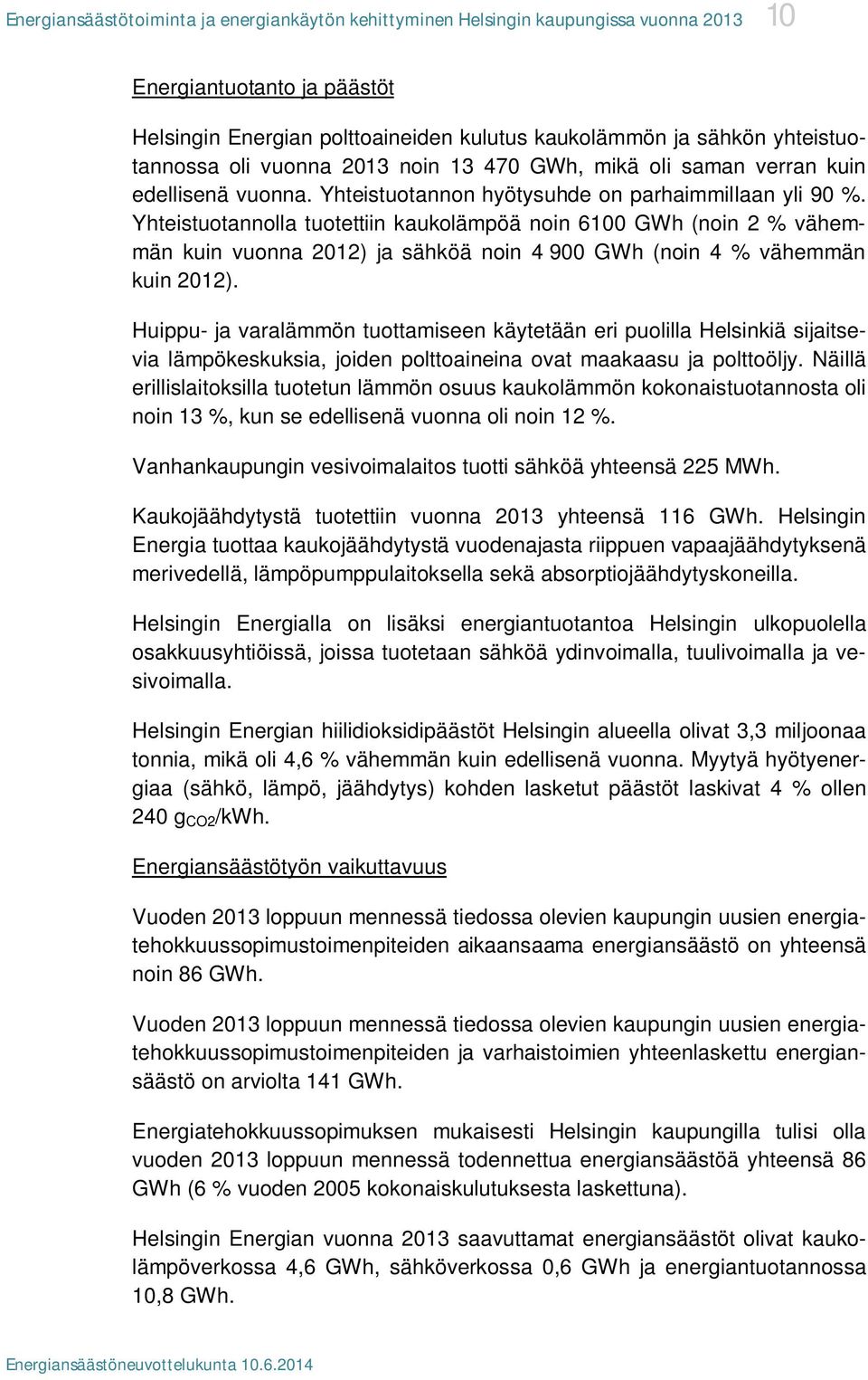 Yhteistuotannolla tuotettiin kaukolämpöä noin 6100 GWh (noin 2 % vähemmän kuin vuonna 2012) ja sähköä noin 4 900 GWh (noin 4 % vähemmän kuin 2012).