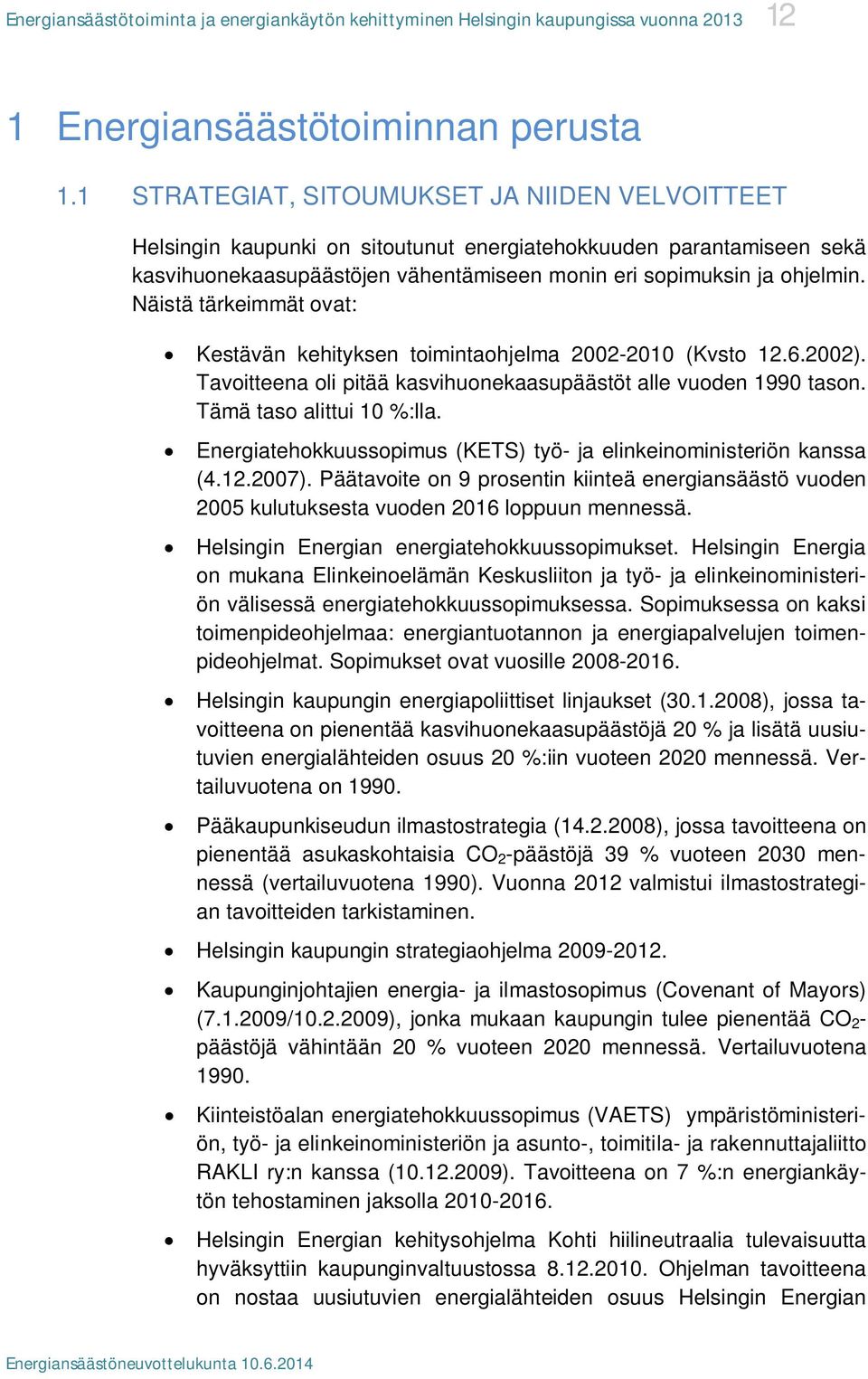 Näistä tärkeimmät ovat: Kestävän kehityksen toimintaohjelma 2002-2010 (Kvsto 12.6.2002). Tavoitteena oli pitää kasvihuonekaasupäästöt alle vuoden 1990 tason. Tämä taso alittui 10 %:lla.