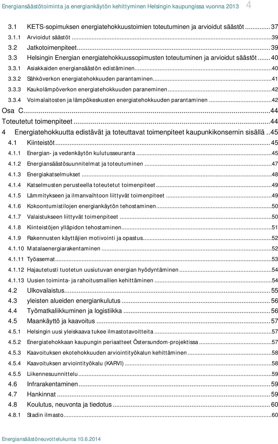 ..42 3.3.4 Voimalaitosten ja lämpökeskusten energiatehokkuuden parantaminen...42 Osa C... 44 Toteutetut toimenpiteet.