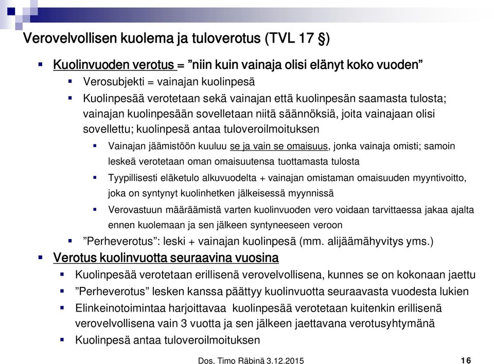 omaisuus, jonka vainaja omisti; samoin leskeä verotetaan oman omaisuutensa tuottamasta tulosta Tyypillisesti eläketulo alkuvuodelta + vainajan omistaman omaisuuden myyntivoitto, joka on syntynyt