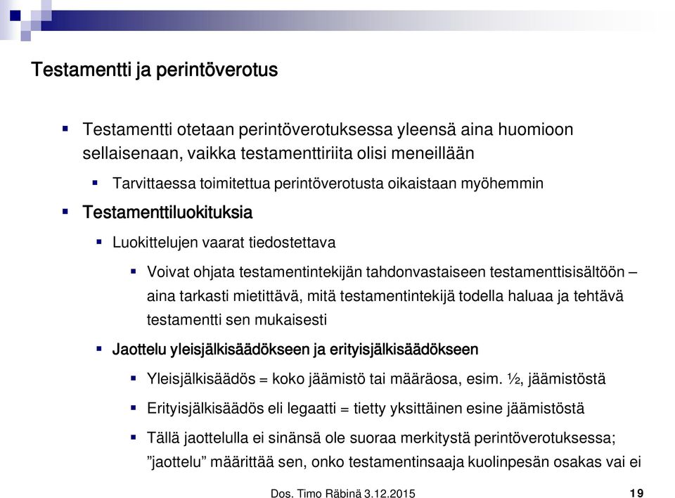 testamentintekijä todella haluaa ja tehtävä testamentti sen mukaisesti Jaottelu yleisjälkisäädökseen ja erityisjälkisäädökseen Yleisjälkisäädös = koko jäämistö tai määräosa, esim.