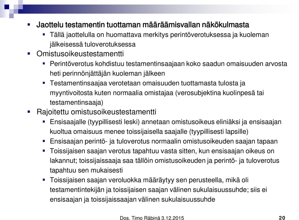 normaalia omistajaa (verosubjektina kuolinpesä tai testamentinsaaja) Rajoitettu omistusoikeustestamentti Ensisaajalle (tyypillisesti leski) annetaan omistusoikeus eliniäksi ja ensisaajan kuoltua